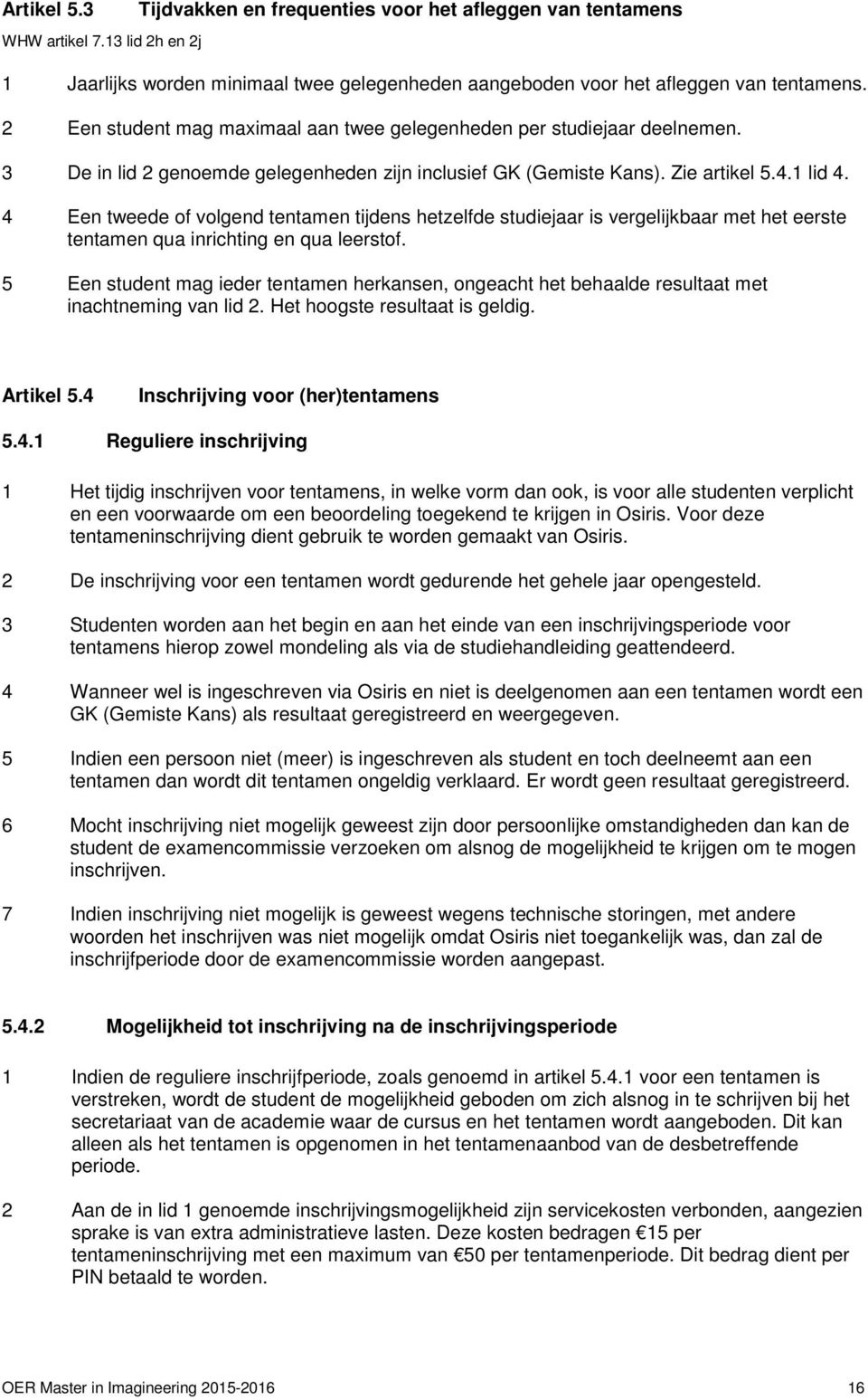 4 Een tweede of volgend tentamen tijdens hetzelfde studiejaar is vergelijkbaar met het eerste tentamen qua inrichting en qua leerstof.