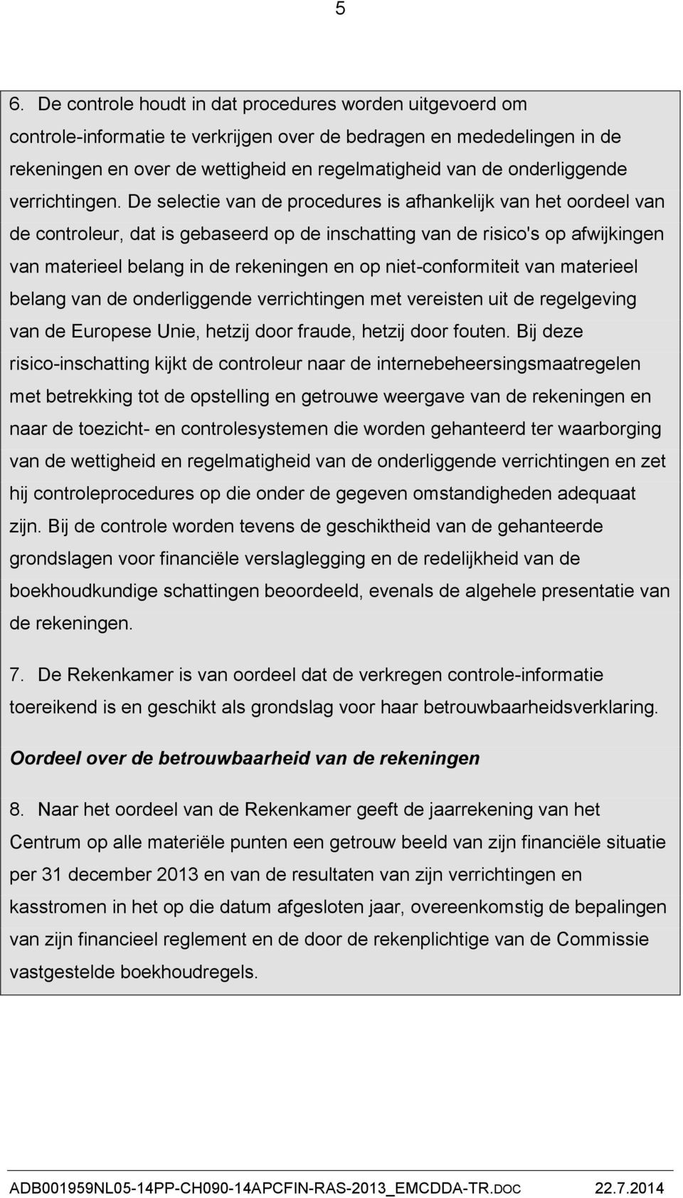 De selectie van de procedures is afhankelijk van het oordeel van de controleur, dat is gebaseerd op de inschatting van de risico's op afwijkingen van materieel belang in de rekeningen en op