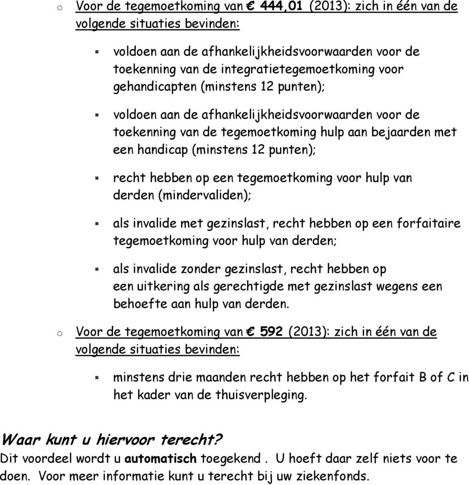 tegemoetkoming voor hulp van derden (mindervaliden); als invalide met gezinslast, recht hebben op een forfaitaire tegemoetkoming voor hulp van derden; als invalide zonder gezinslast, recht hebben op