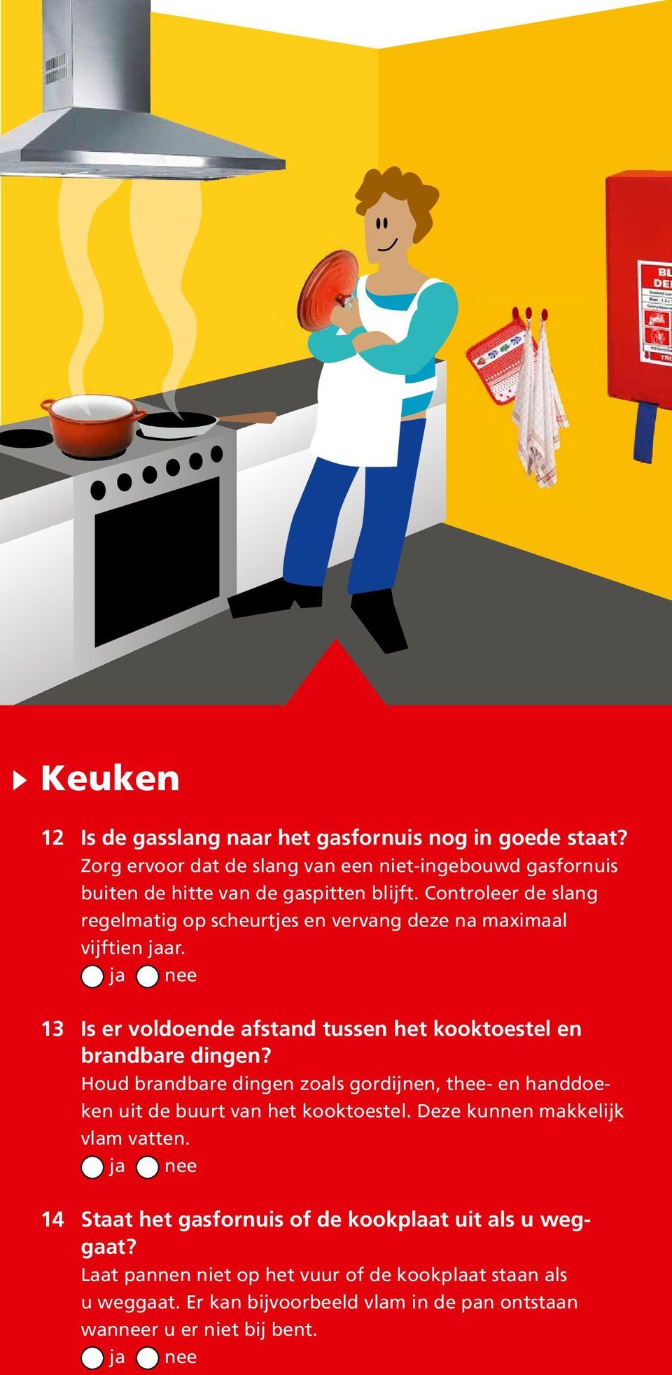 Controleer de slang regelmatig op scheurtjes en vervang deze na maximaal vijftien jaar. 13 Is er voldoende afstand tussen het kooktoestel en brandbare dingen?