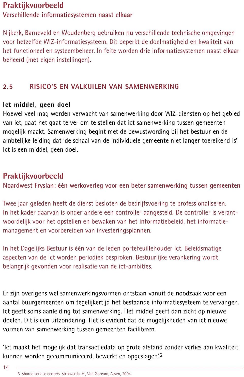 5 RISICO S EN VALKUILEN VAN SAMENWERKING Ict middel, geen doel Hoewel veel mag worden verwacht van samenwerking door WIZ-diensten op het gebied van ict, gaat het gaat te ver om te stellen dat ict