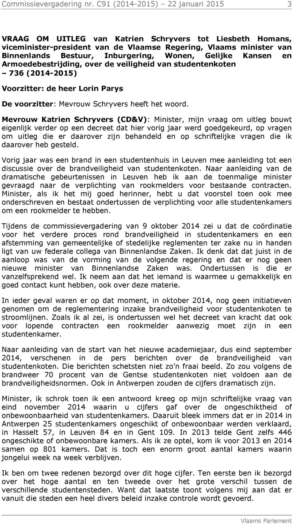 Wonen, Gelijke Kansen en Armoedebestrijding, over de veiligheid van studentenkoten 736 (2014-2015) Voorzitter: de heer Lorin Parys De voorzitter: Mevrouw Schryvers heeft het woord.