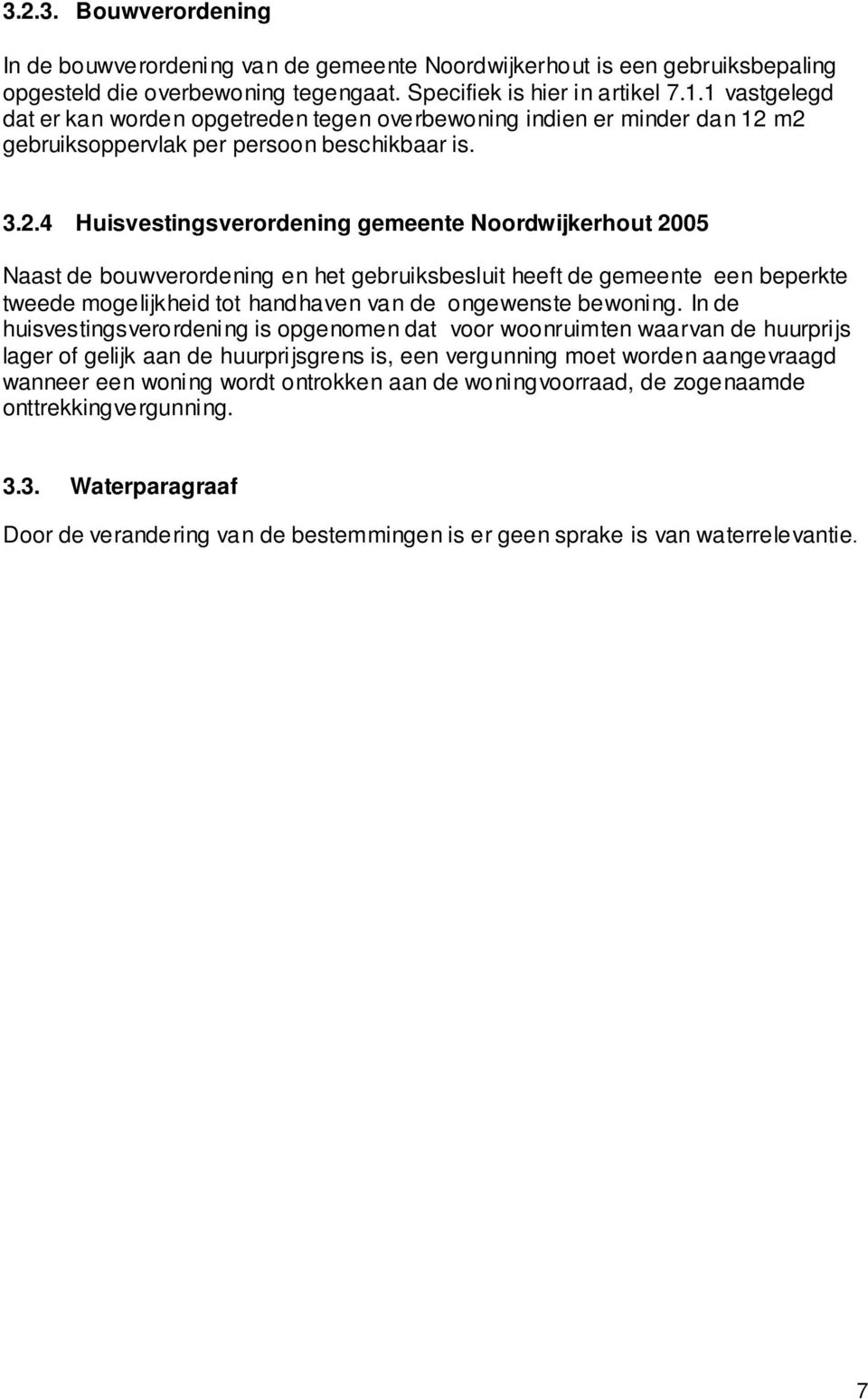 m2 gebruiksoppervlak per persoon beschikbaar is. 3.2.4 Huisvestingsverordening gemeente Noordwijkerhout 2005 Naast de bouwverordening en het gebruiksbesluit heeft de gemeente een beperkte tweede mogelijkheid tot handhaven van de ongewenste bewoning.