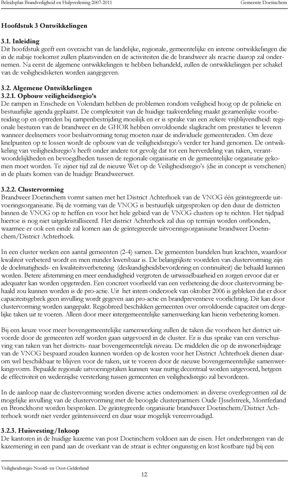 reactie daarop zal ondernemen. Na eerst de algemene ontwikkelingen te hebben behandeld, zullen de ontwikkelingen per schakel van de veiligheidsketen worden aangegeven. 3.2. Algemene Ontwikkelingen 3.