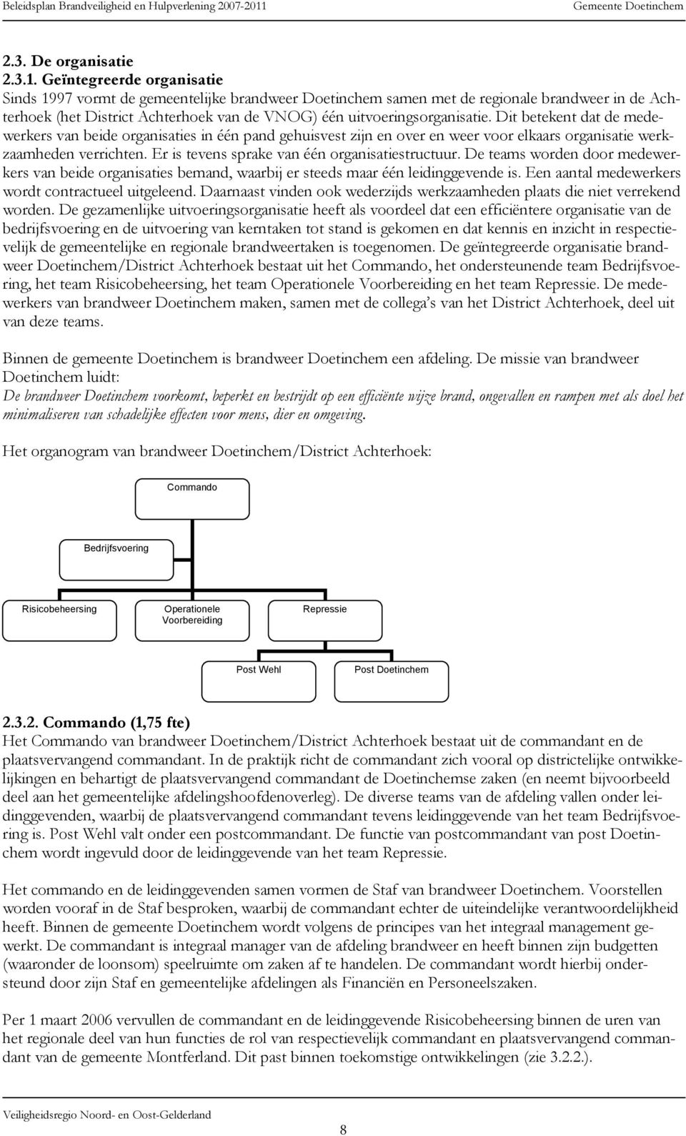 Dit betekent dat de medewerkers van beide organisaties in één pand gehuisvest zijn en over en weer voor elkaars organisatie werkzaamheden verrichten. Er is tevens sprake van één organisatiestructuur.