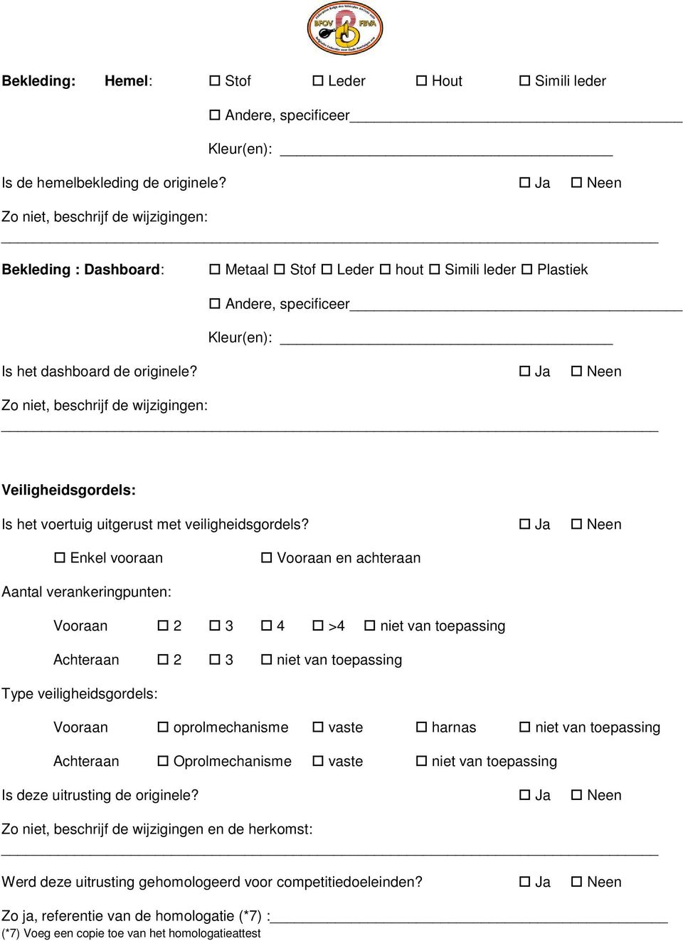 Ja Neen Zo niet, beschrijf de wijzigingen: Veiligheidsgordels: Is het voertuig uitgerust met veiligheidsgordels?