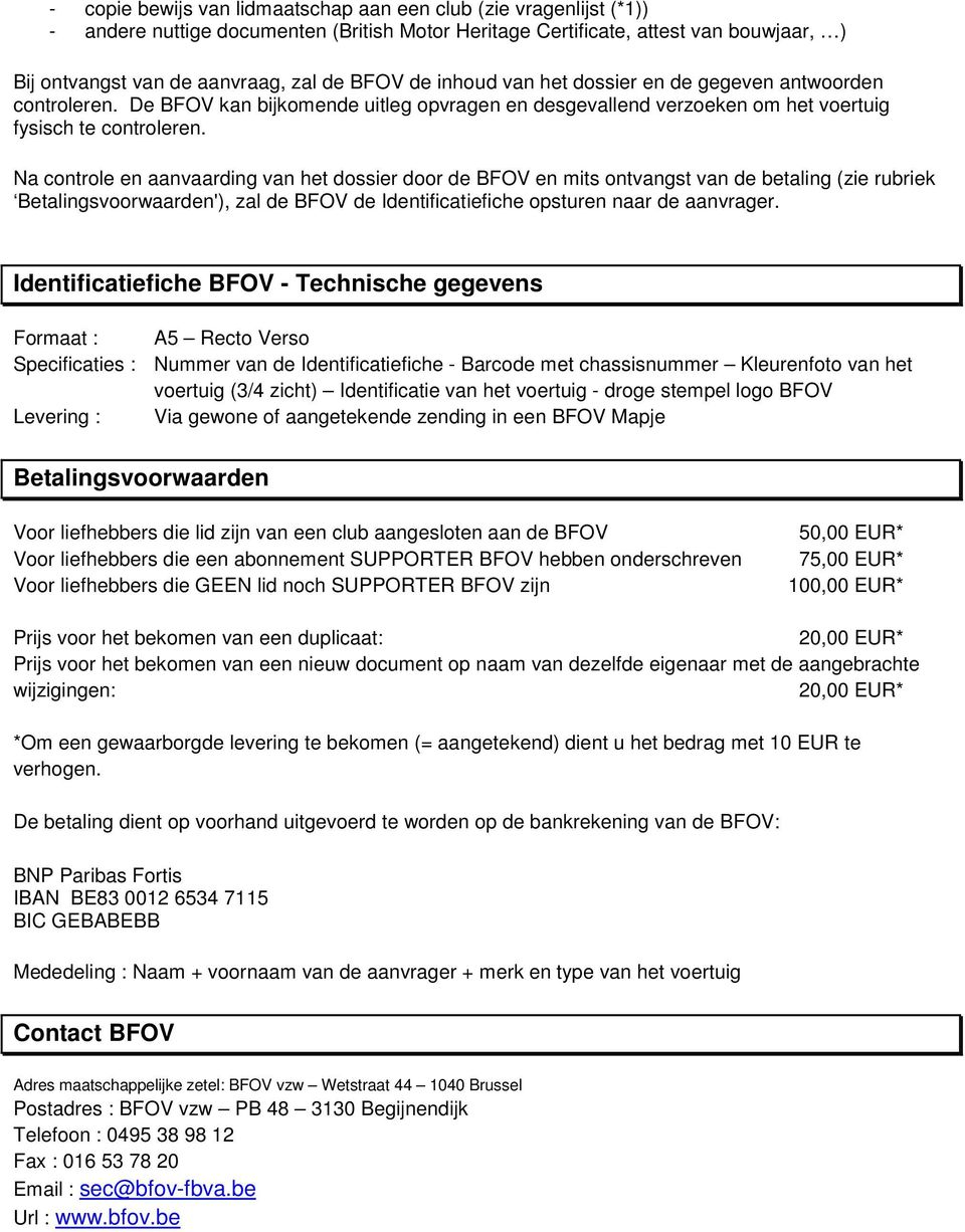 Na controle en aanvaarding van het dossier door de BFOV en mits ontvangst van de betaling (zie rubriek Betalingsvoorwaarden'), zal de BFOV de Identificatiefiche opsturen naar de aanvrager.