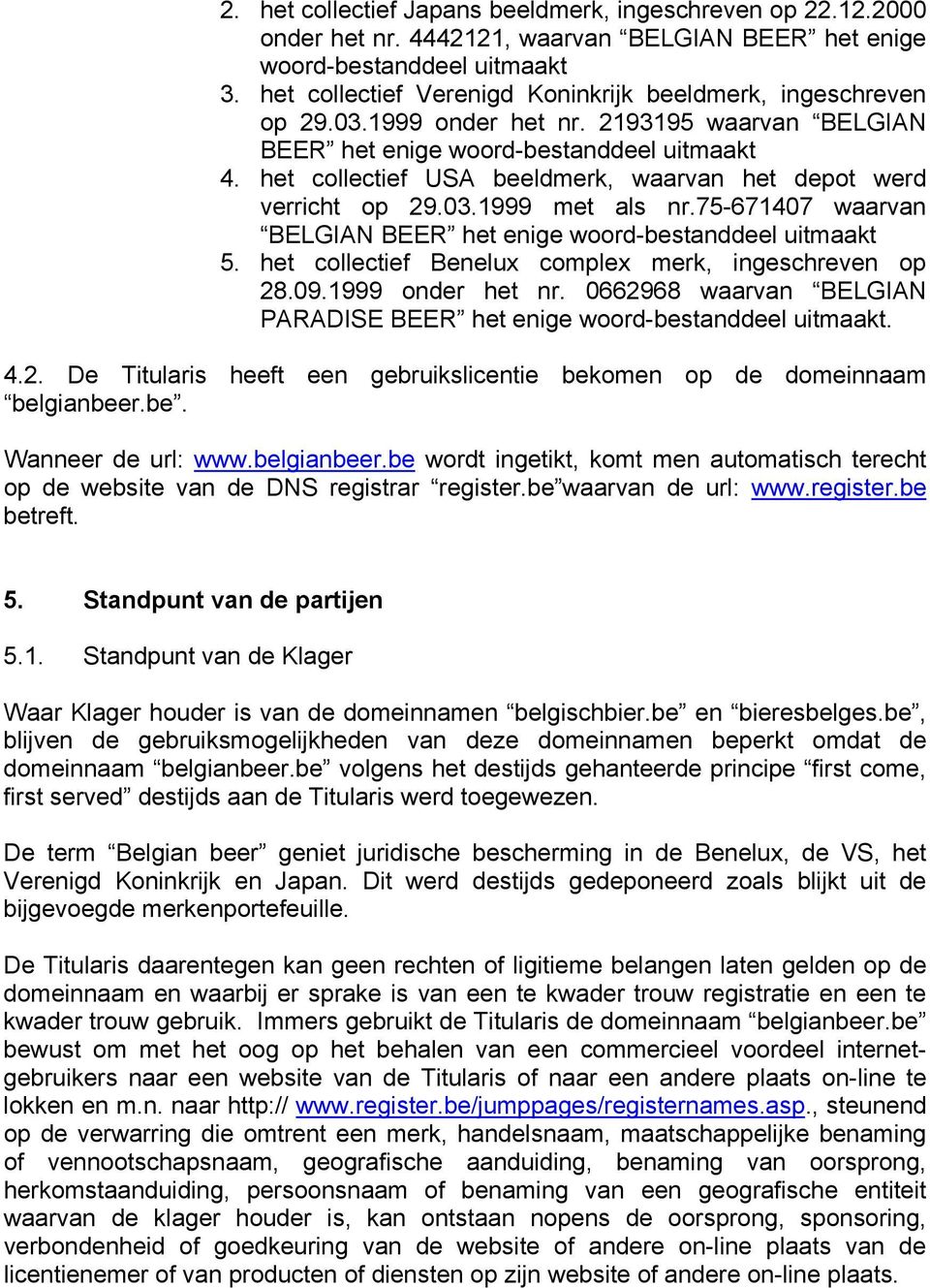 het collectief USA beeldmerk, waarvan het depot werd verricht op 29.03.1999 met als nr.75-671407 waarvan BELGIAN BEER het enige woord-bestanddeel uitmaakt 5.