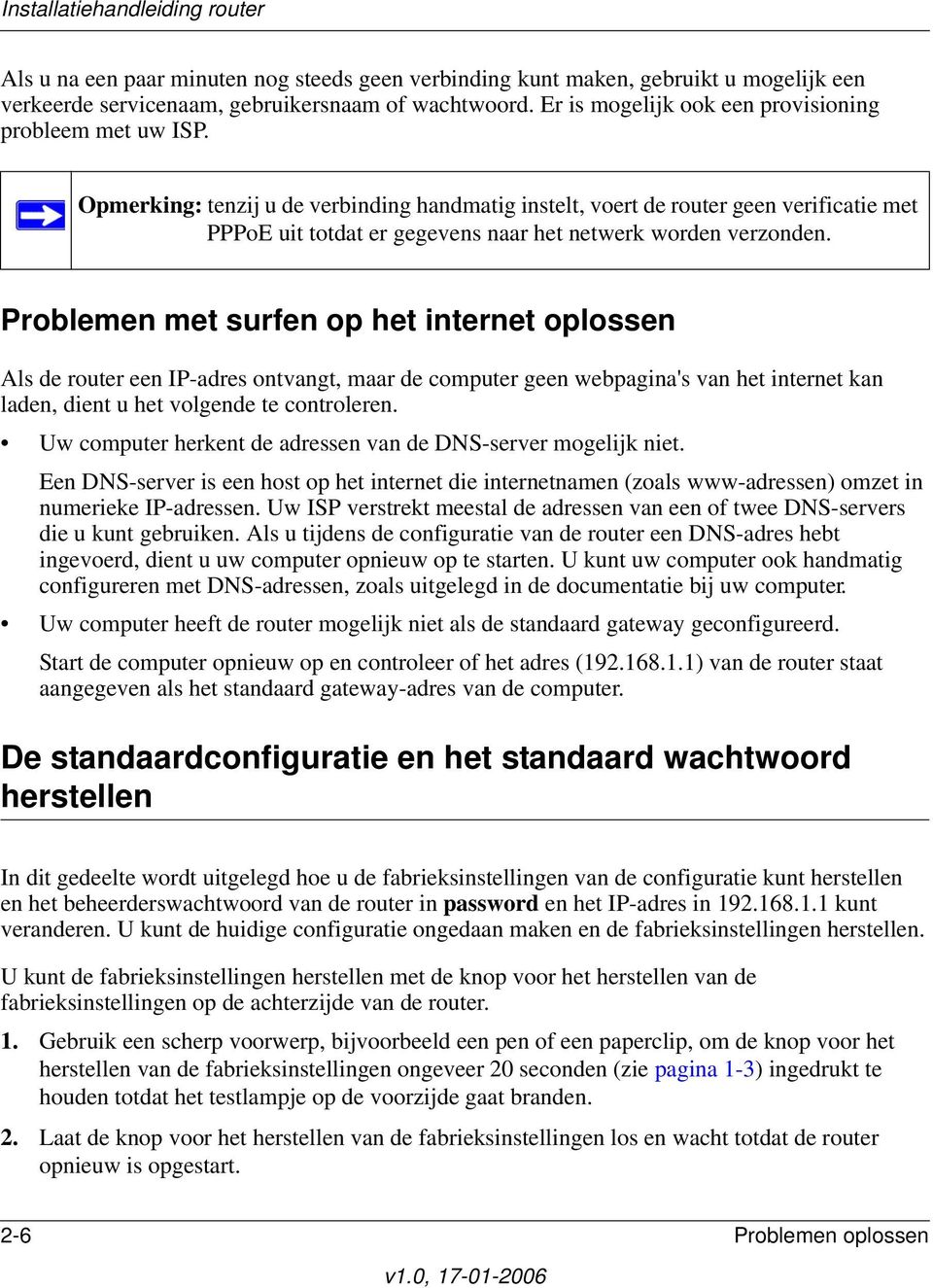 Problemen met surfen op het internet oplossen Als de router een IP-adres ontvangt, maar de computer geen webpagina's van het internet kan laden, dient u het volgende te controleren.