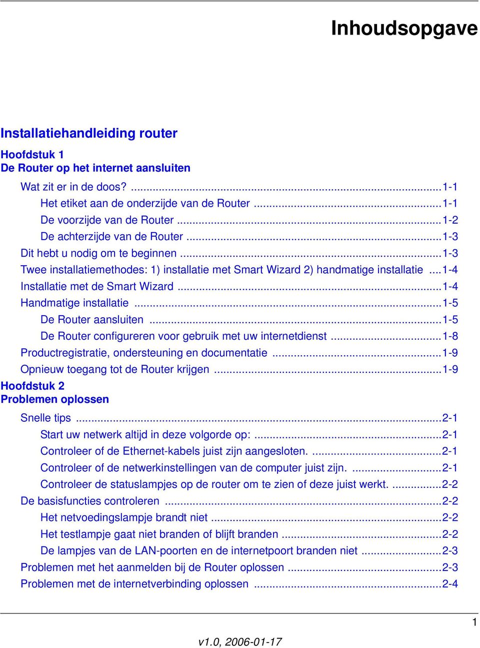 ..1-4 Handmatige installatie...1-5 De Router aansluiten...1-5 De Router configureren voor gebruik met uw internetdienst...1-8 Productregistratie, ondersteuning en documentatie.