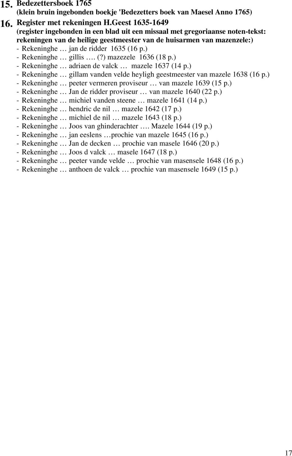 (16 p.) - Rekeninghe gillis. (?) mazezele 1636 (18 p.) - Rekeninghe adriaen de valck mazele 1637 (14 p.) - Rekeninghe gillam vanden velde heyligh geestmeester van mazele 1638 (16 p.