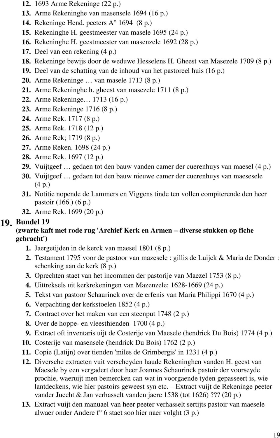 Arme Rekeninge van masele 1713 (8 p.) 21. Arme Rekeninghe h. gheest van masezele 1711 (8 p.) 22. Arme Rekeninge 1713 (16 p.) 23. Arme Rekeninge 1716 (8 p.) 24. Arme Rek. 1717 (8 p.) 25. Arme Rek. 1718 (12 p.