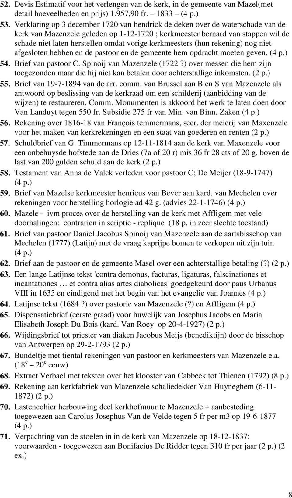 vorige kerkmeesters (hun rekening) nog niet afgesloten hebben en de pastoor en de gemeente hem opdracht moeten geven. (4 p.) 54. Brief van pastoor C. Spinoij van Mazenzele (1722?