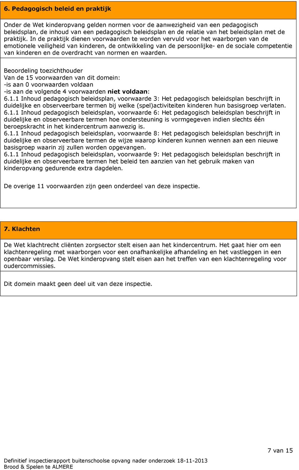 In de praktijk dienen voorwaarden te worden vervuld voor het waarborgen van de emotionele veiligheid van kinderen, de ontwikkeling van de persoonlijke- en de sociale competentie van kinderen en de