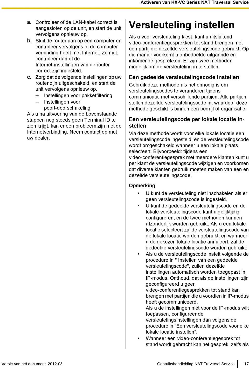 Instellingen voor pakketfiltering Instellingen voor poort-doorschakeling Als u na uitvoering van de bovenstaande stappen nog steeds geen Terminal ID te zien krijgt, kan er een probleem zijn met de