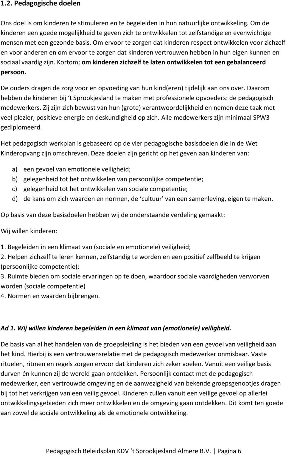 Om ervoor te zorgen dat kinderen respect ontwikkelen voor zichzelf en voor anderen en om ervoor te zorgen dat kinderen vertrouwen hebben in hun eigen kunnen en sociaal vaardig zijn.