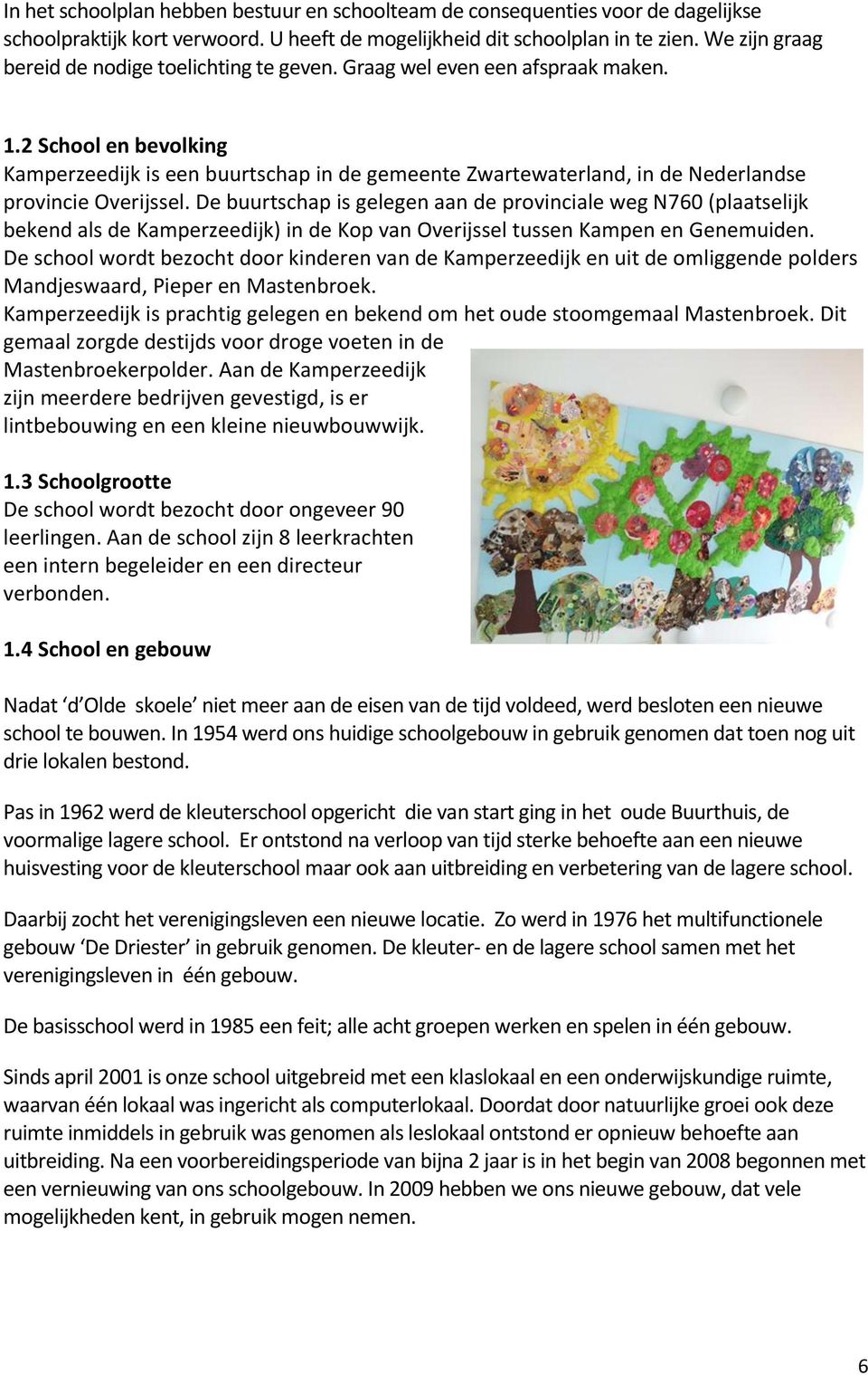 2 School en bevolking Kamperzeedijk is een buurtschap in de gemeente Zwartewaterland, in de Nederlandse provincie Overijssel.