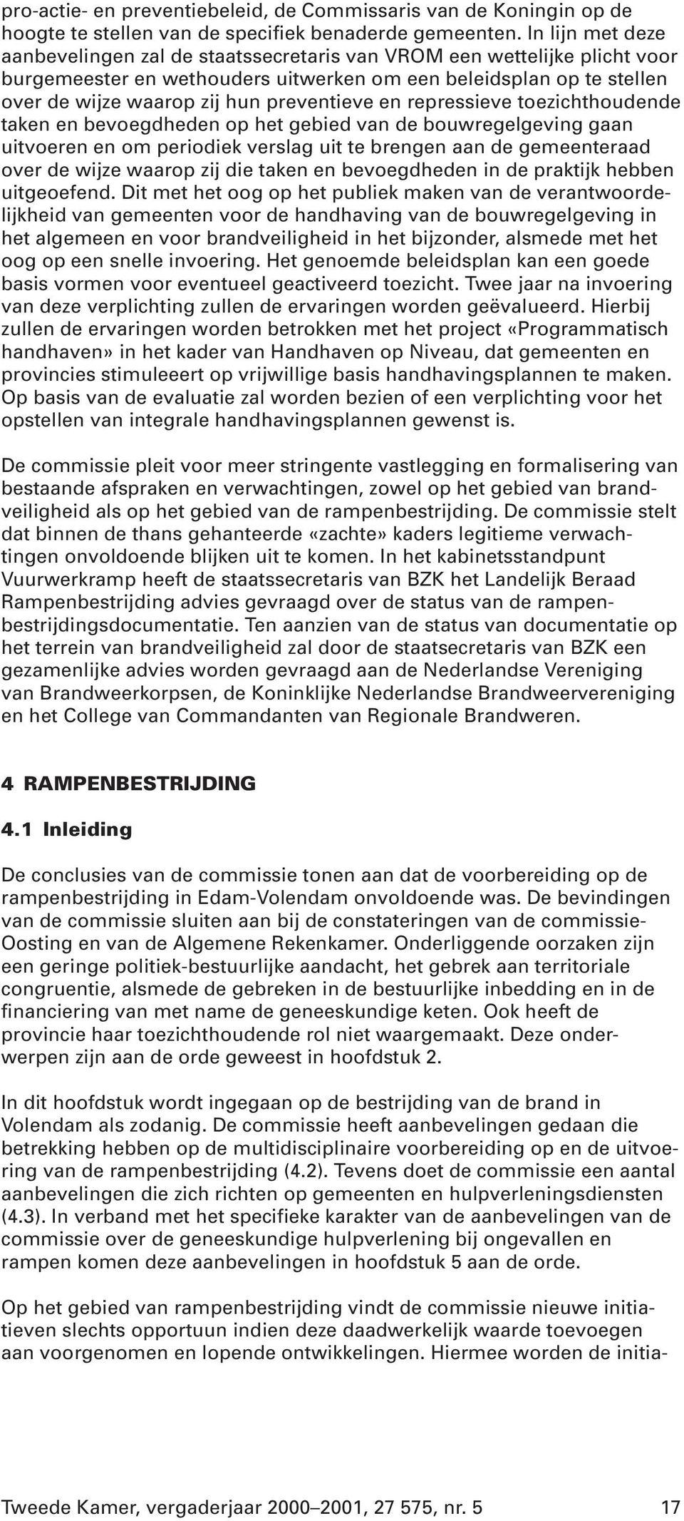 preventieve en repressieve toezichthoudende taken en bevoegdheden op het gebied van de bouwregelgeving gaan uitvoeren en om periodiek verslag uit te brengen aan de gemeenteraad over de wijze waarop