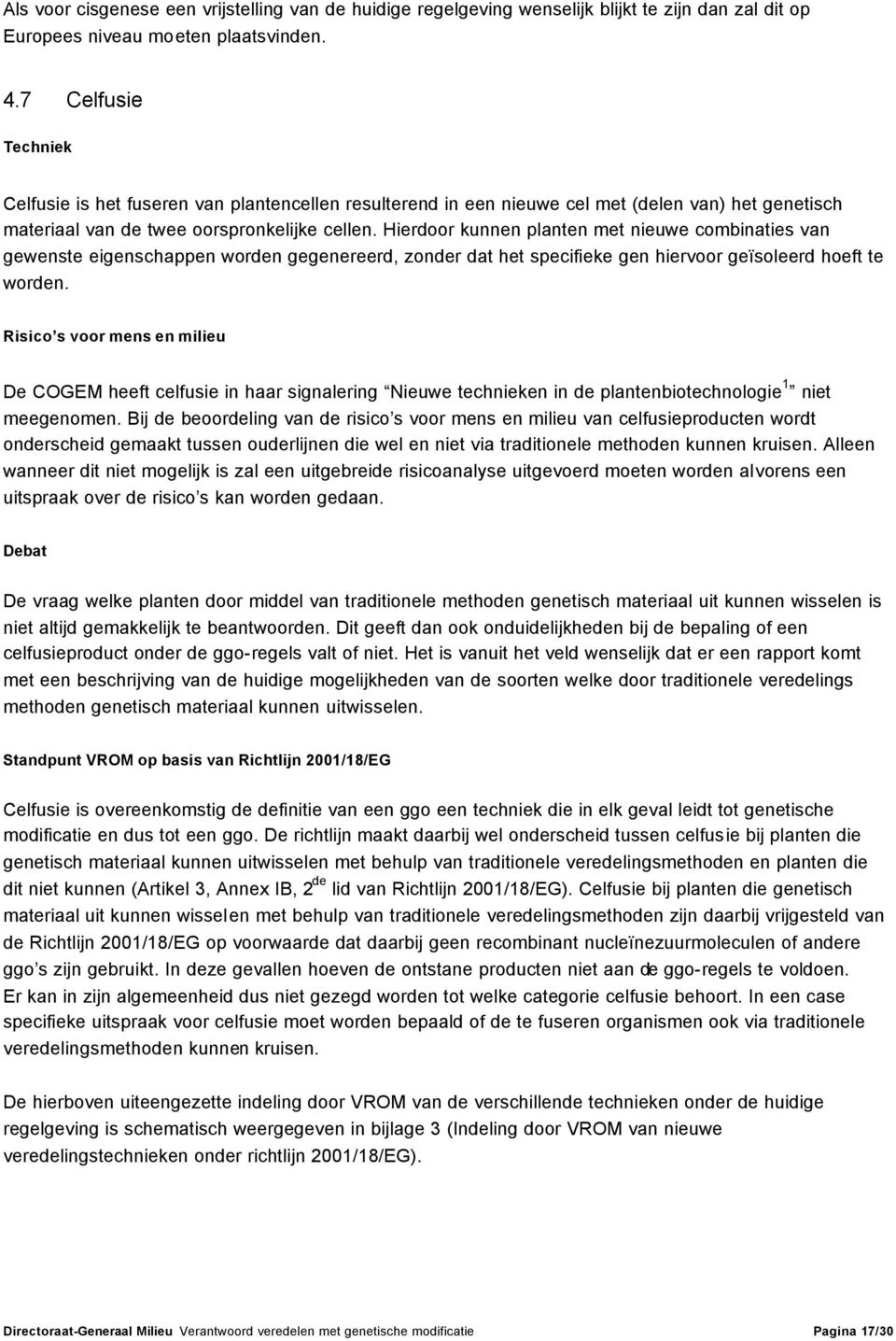 Hierdoor kunnen planten met nieuwe combinaties van gewenste eigenschappen worden gegenereerd, zonder dat het specifieke gen hiervoor geïsoleerd hoeft te worden.