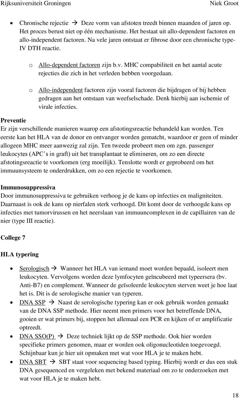 o Allo-independent factoren zijn vooral factoren die bijdragen of bij hebben gedragen aan het ontstaan van weefselschade. Denk hierbij aan ischemie of virale infecties.