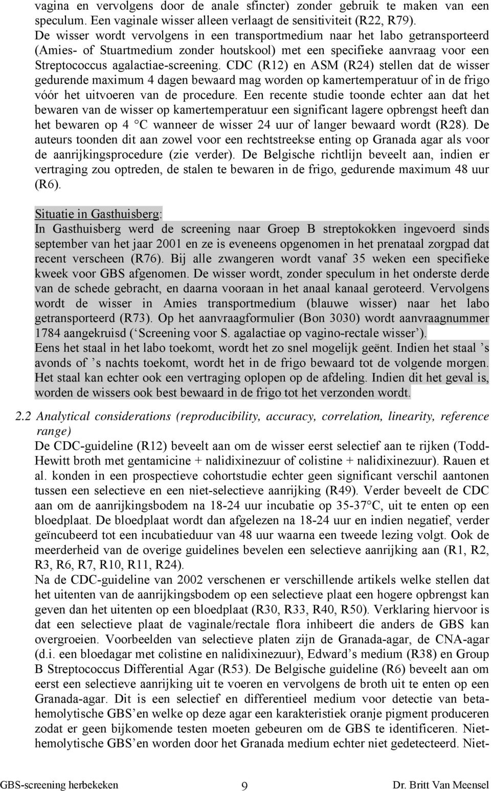 CDC (R12) en ASM (R24) stellen dat de wisser gedurende maximum 4 dagen bewaard mag worden op kamertemperatuur of in de frigo vóór het uitvoeren van de procedure.