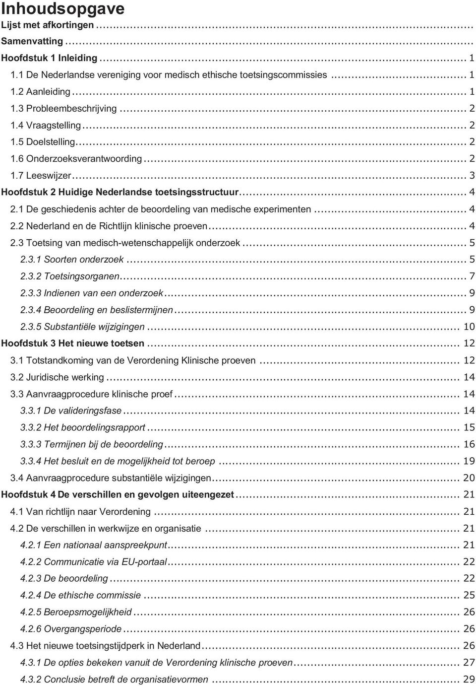 1 De geschiedenis achter de beoordeling van medische experimenten... 4 2.2 Nederland en de Richtlijn klinische proeven... 4 2.3 Toetsing van medisch-wetenschappelijk onderzoek... 5 2.3.1 Soorten onderzoek.