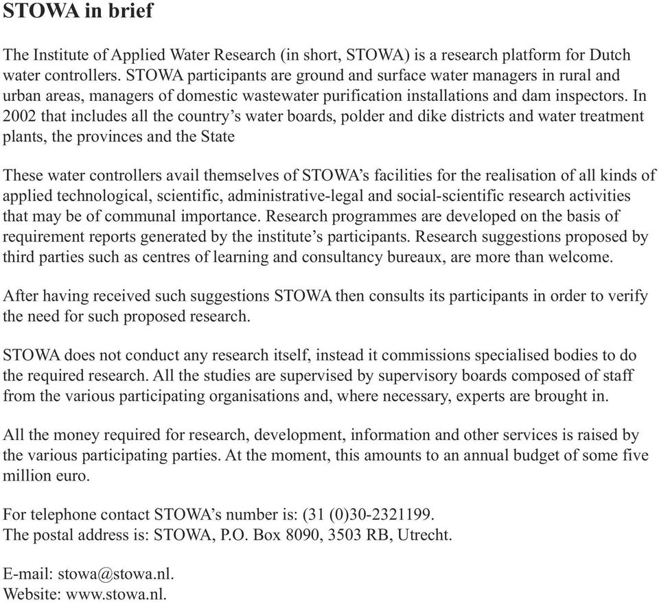 In 2002 that includes all the country s water boards, polder and dike districts and water treatment plants, the provinces and the State These water controllers avail themselves of STOWA s facilities