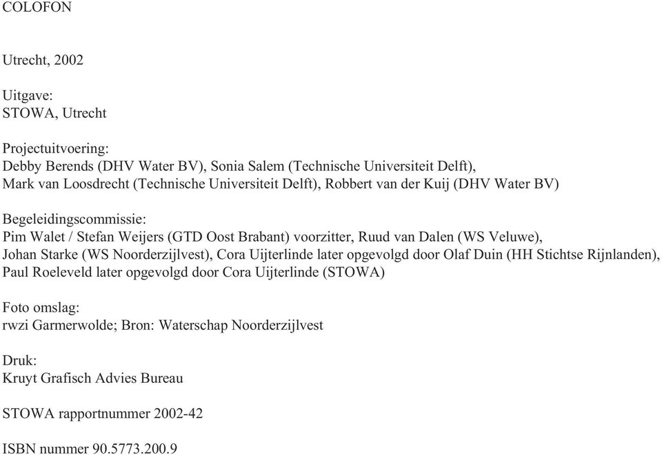 (WS Veluwe), Johan Starke (WS Noorderzijlvest), Cora Uijterlinde later opgevolgd door Olaf Duin (HH Stichtse Rijnlanden), Paul Roeleveld later opgevolgd door Cora