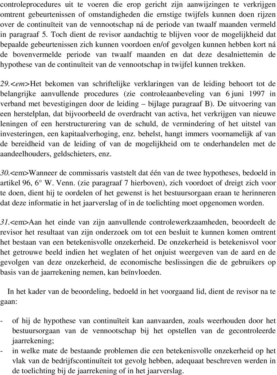 Toch dient de revisor aandachtig te blijven voor de mogelijkheid dat bepaalde gebeurtenissen zich kunnen voordoen en/of gevolgen kunnen hebben kort ná de bovenvermelde periode van twaalf maanden en