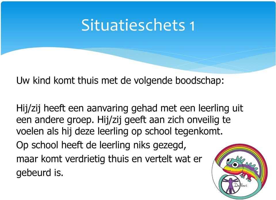 Hij/zij geeft aan zich onveilig te voelen als hij deze leerling op school