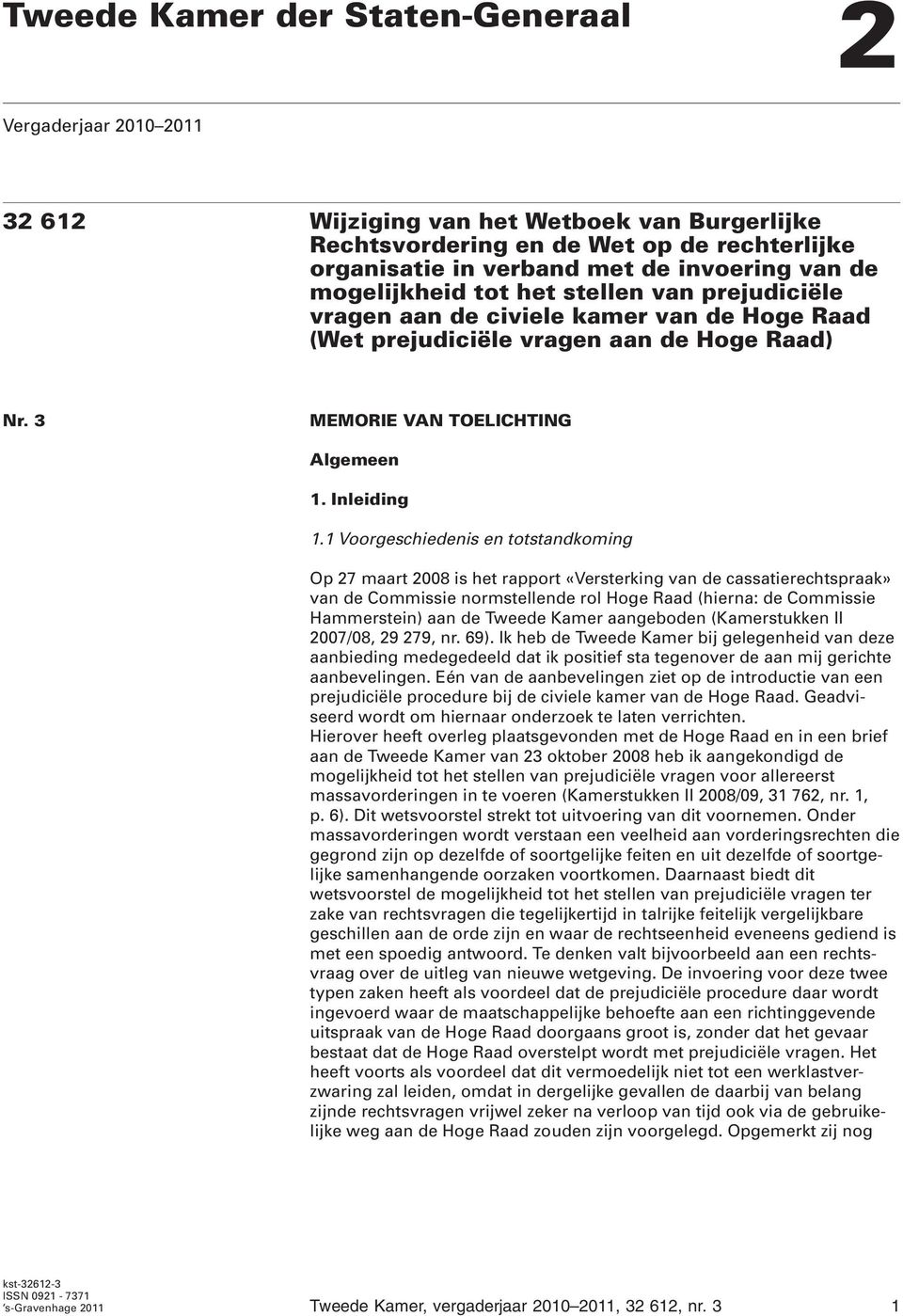 1 Voorgeschiedenis en totstandkoming Op 27 maart 2008 is het rapport «Versterking van de cassatierechtspraak» van de Commissie normstellende rol Hoge Raad (hierna: de Commissie Hammerstein) aan de