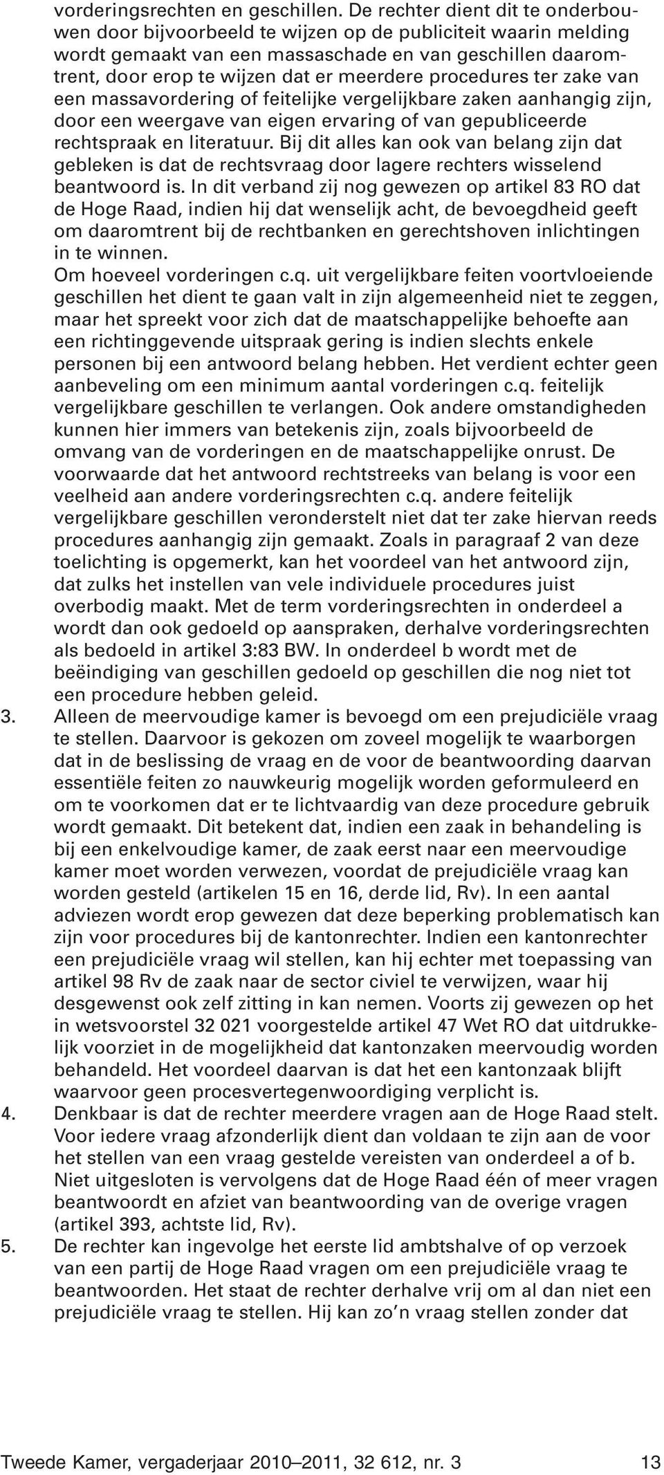 procedures ter zake van een massavordering of feitelijke vergelijkbare zaken aanhangig zijn, door een weergave van eigen ervaring of van gepubliceerde rechtspraak en literatuur.