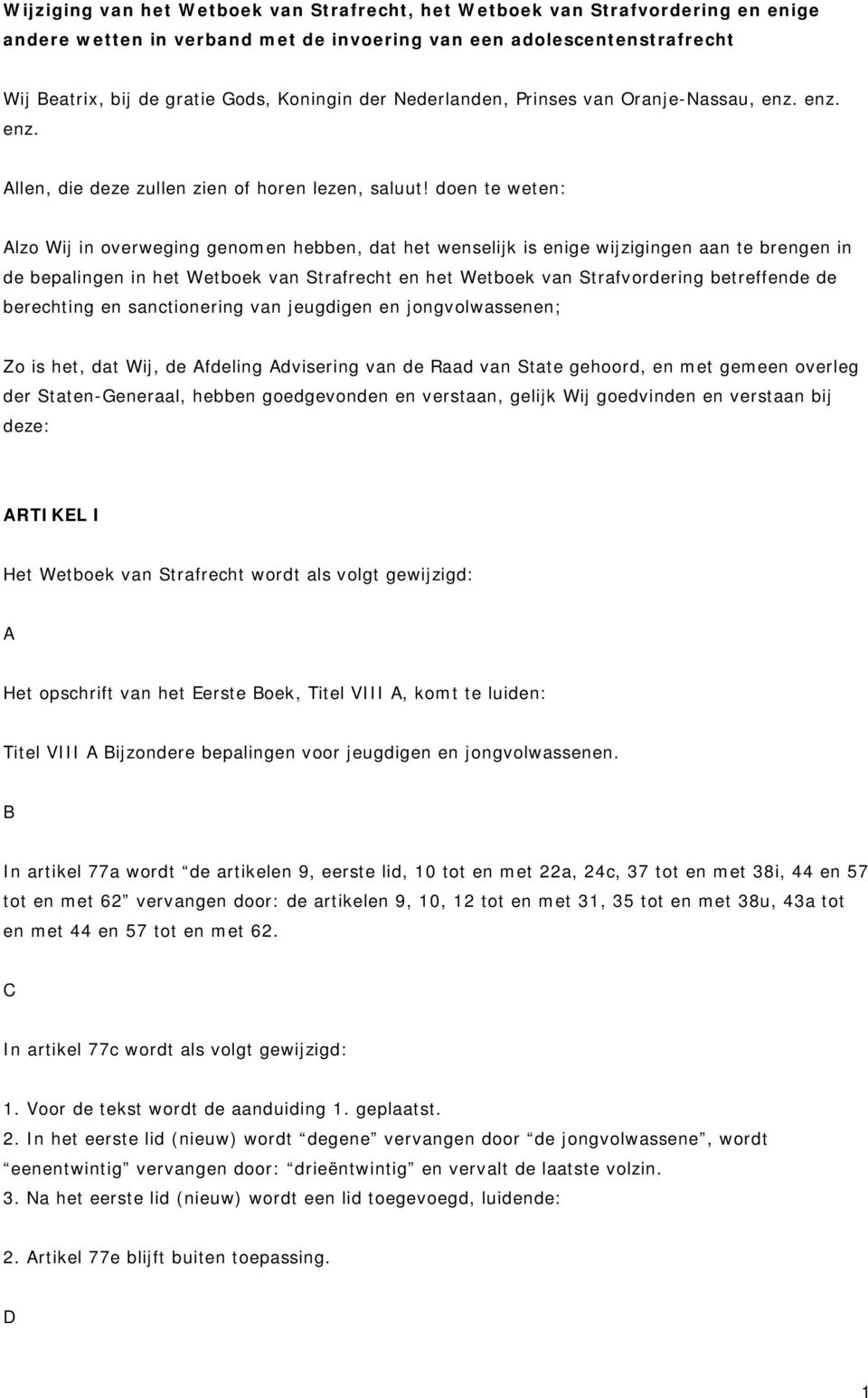 doen te weten: Alzo Wij in overweging genomen hebben, dat het wenselijk is enige wijzigingen aan te brengen in de bepalingen in het Wetboek van Strafrecht en het Wetboek van Strafvordering