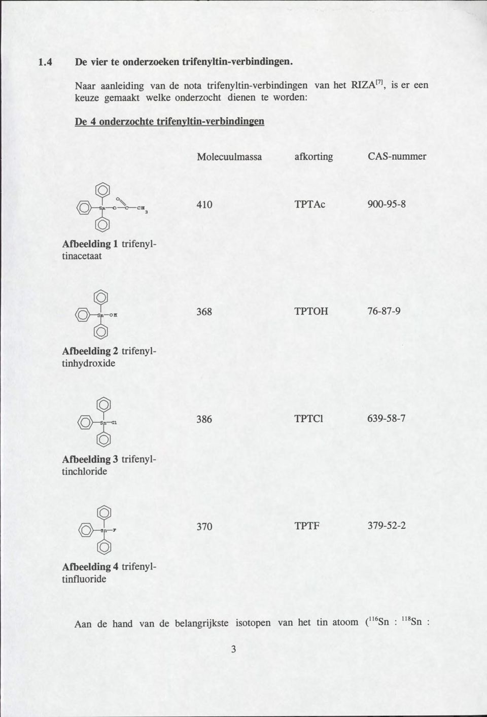 onderzochte trifenyltin-verbindingen Molecuulmassa afkorting CAS-nummer 410 TPTAc 900-95-8 Afbeelding 1 trifenyltinacetaat 368 TPTOH