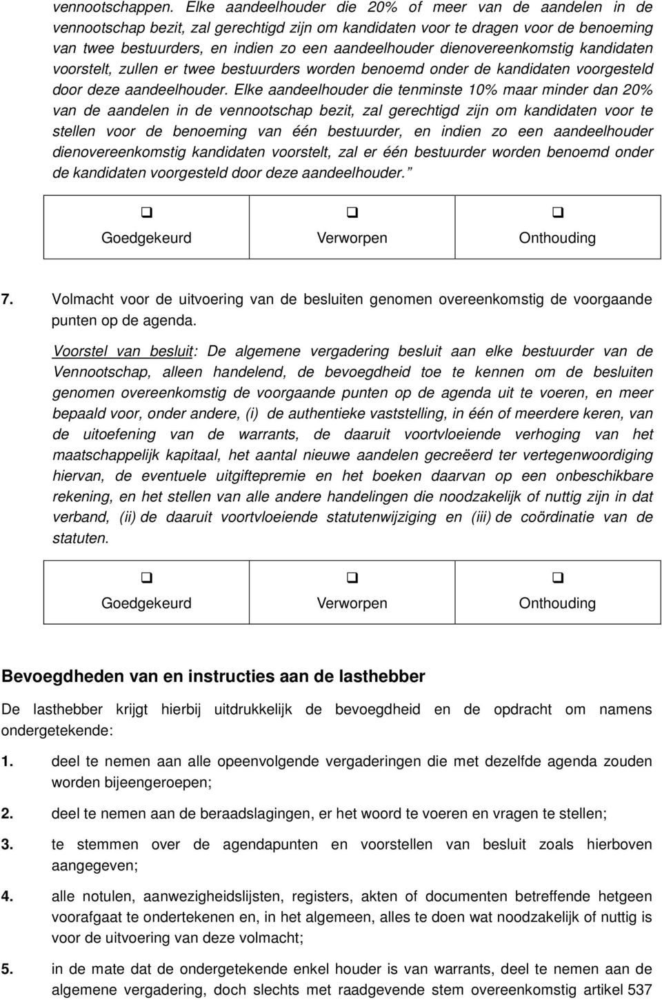 dienovereenkomstig kandidaten voorstelt, zullen er twee bestuurders worden benoemd onder de kandidaten voorgesteld door deze aandeelhouder.