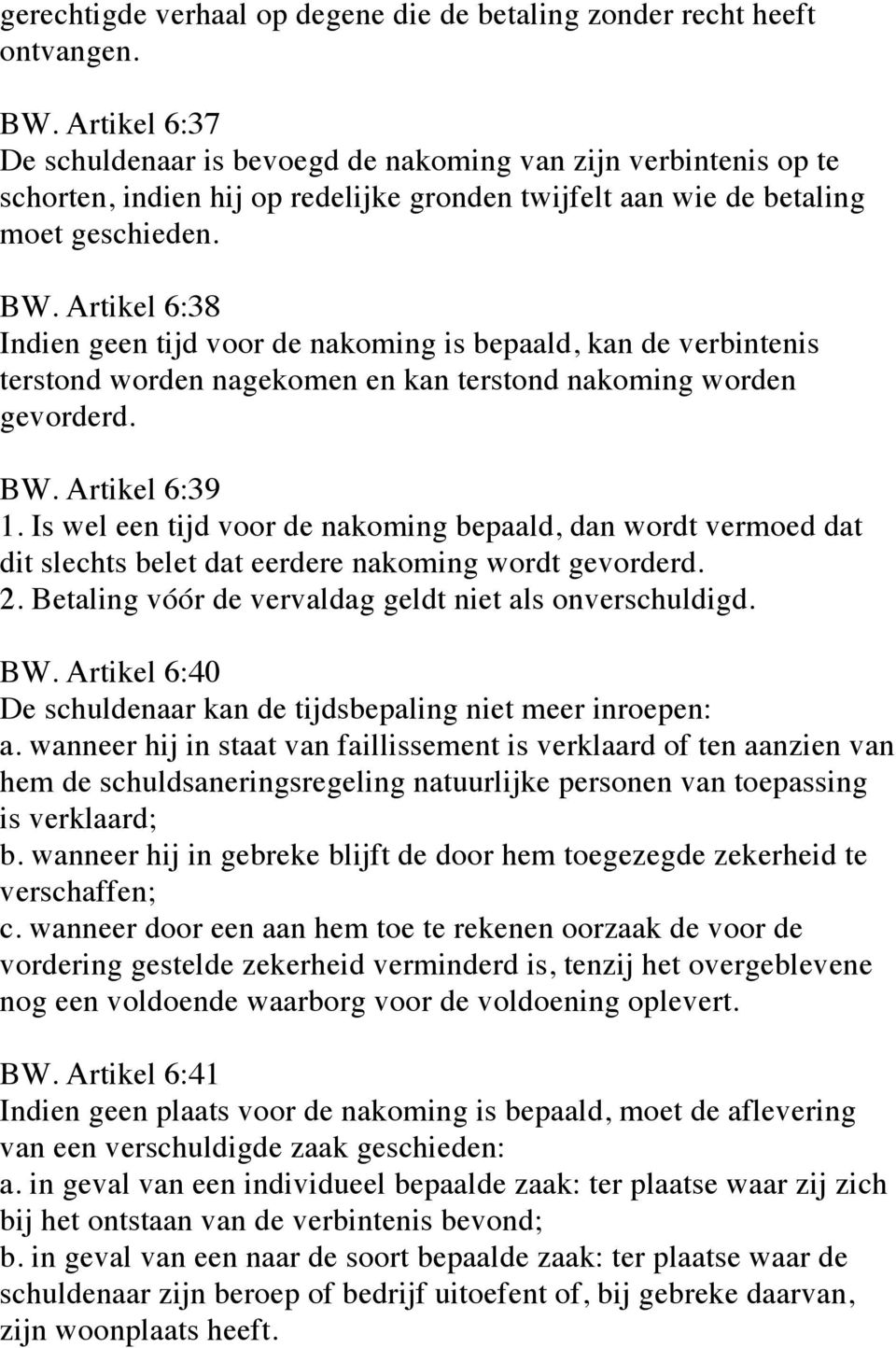 Artikel 6:38 Indien geen tijd voor de nakoming is bepaald, kan de verbintenis terstond worden nagekomen en kan terstond nakoming worden gevorderd. BW. Artikel 6:39 1.