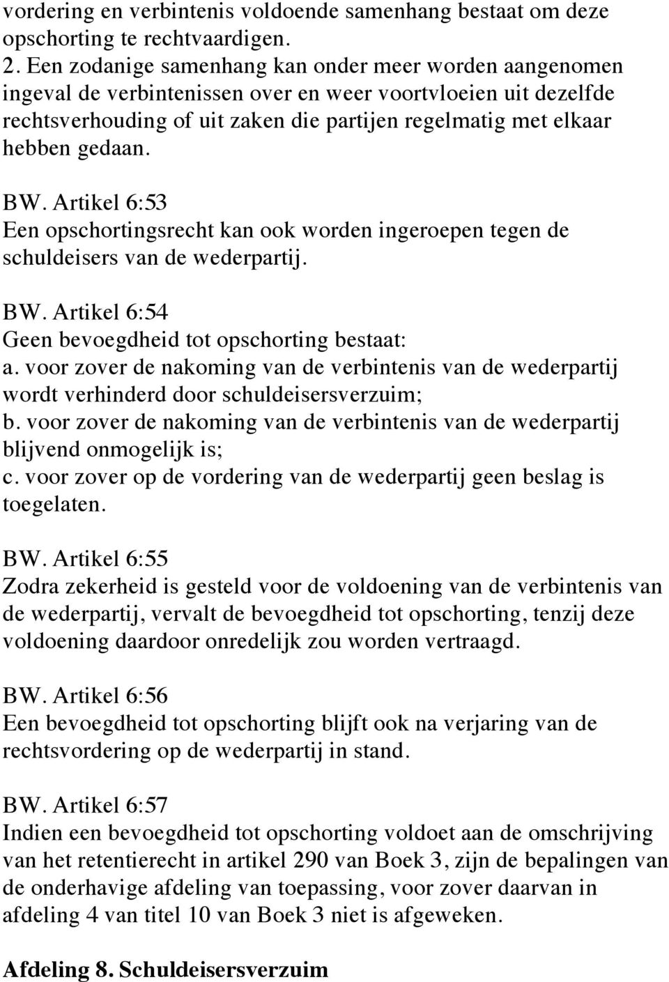 BW. Artikel 6:53 Een opschortingsrecht kan ook worden ingeroepen tegen de schuldeisers van de wederpartij. BW. Artikel 6:54 Geen bevoegdheid tot opschorting bestaat: a.