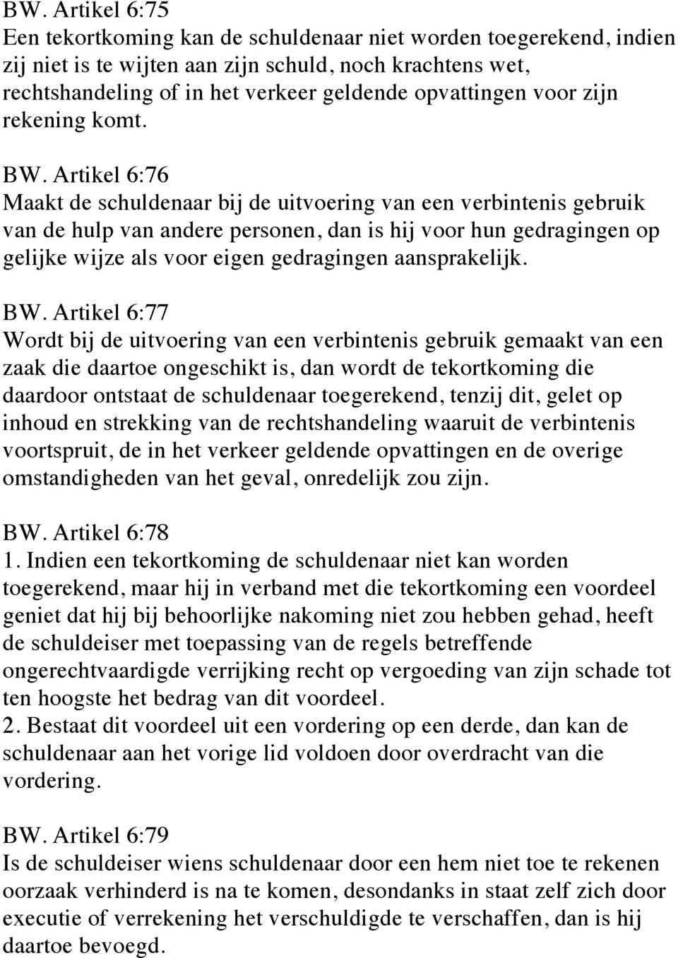 Artikel 6:76 Maakt de schuldenaar bij de uitvoering van een verbintenis gebruik van de hulp van andere personen, dan is hij voor hun gedragingen op gelijke wijze als voor eigen gedragingen