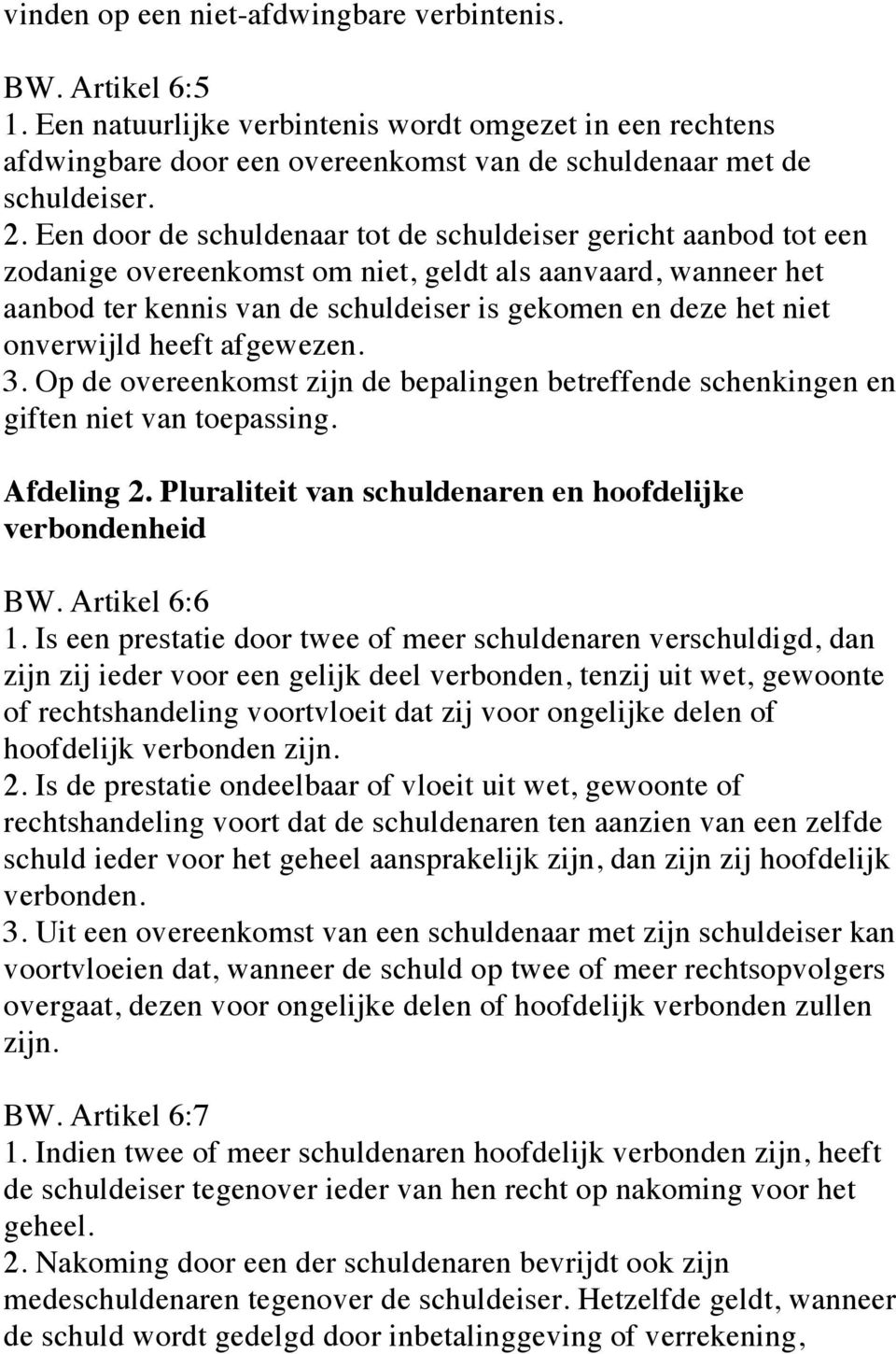 onverwijld heeft afgewezen. 3. Op de overeenkomst zijn de bepalingen betreffende schenkingen en giften niet van toepassing. Afdeling 2. Pluraliteit van schuldenaren en hoofdelijke verbondenheid BW.