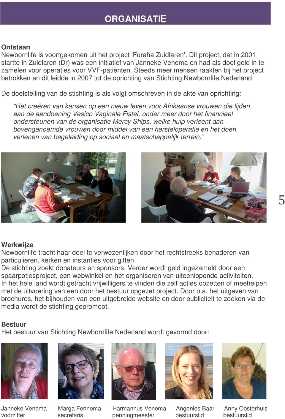 Steeds meer mensen raakten bij het project betrokken en dit leidde in 2007 tot de oprichting van Stichting Newbornlife Nederland.