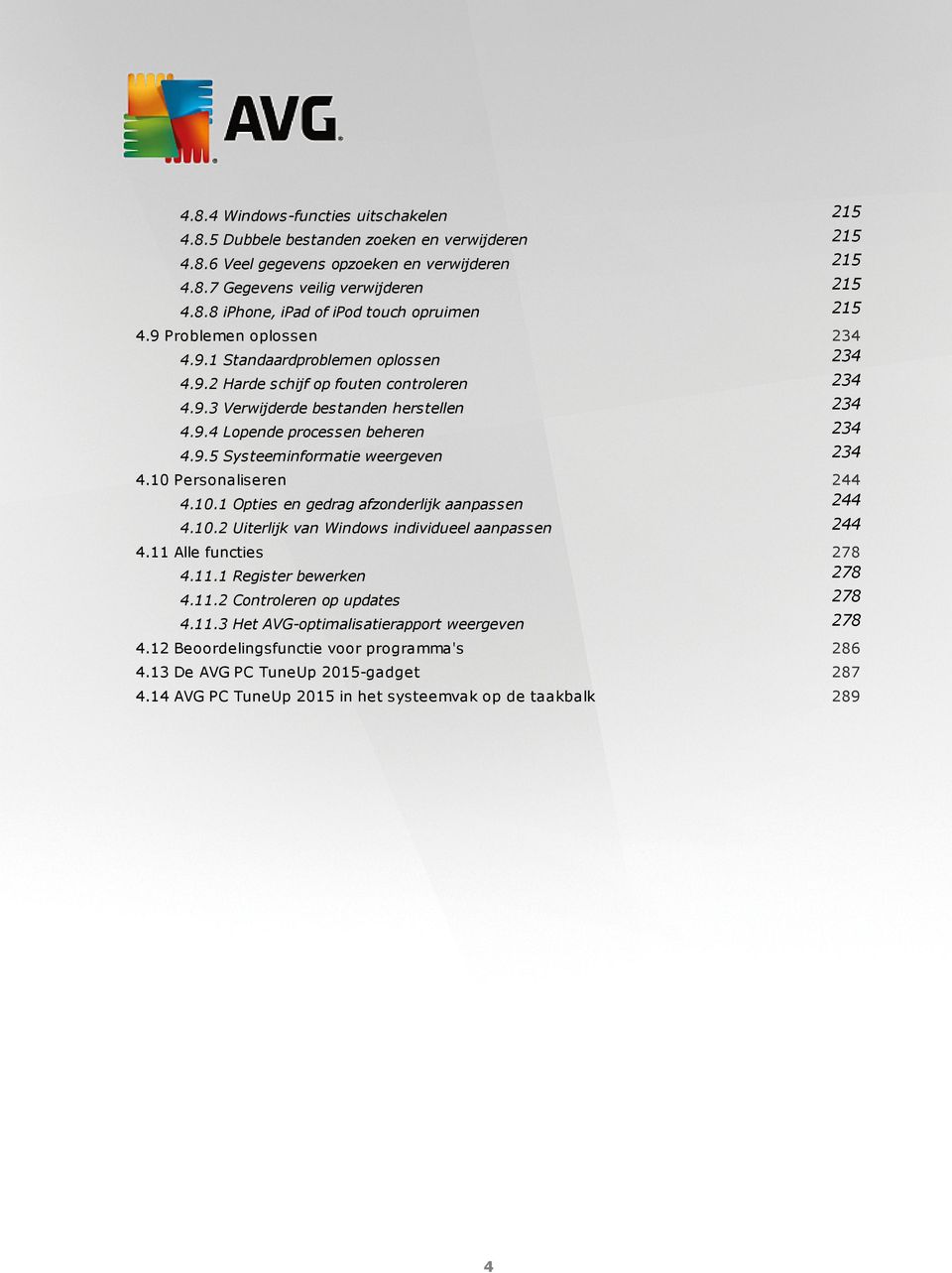 10 Personaliseren 244 4.10.1 Opties en gedrag afzonderlijk aanpassen 244 4.10.2 Uiterlijk van Windows individueel aanpassen 244 4.11 Alle functies 278 4.11.1 Register bewerken 278 4.11.2 Controleren op updates 278 4.