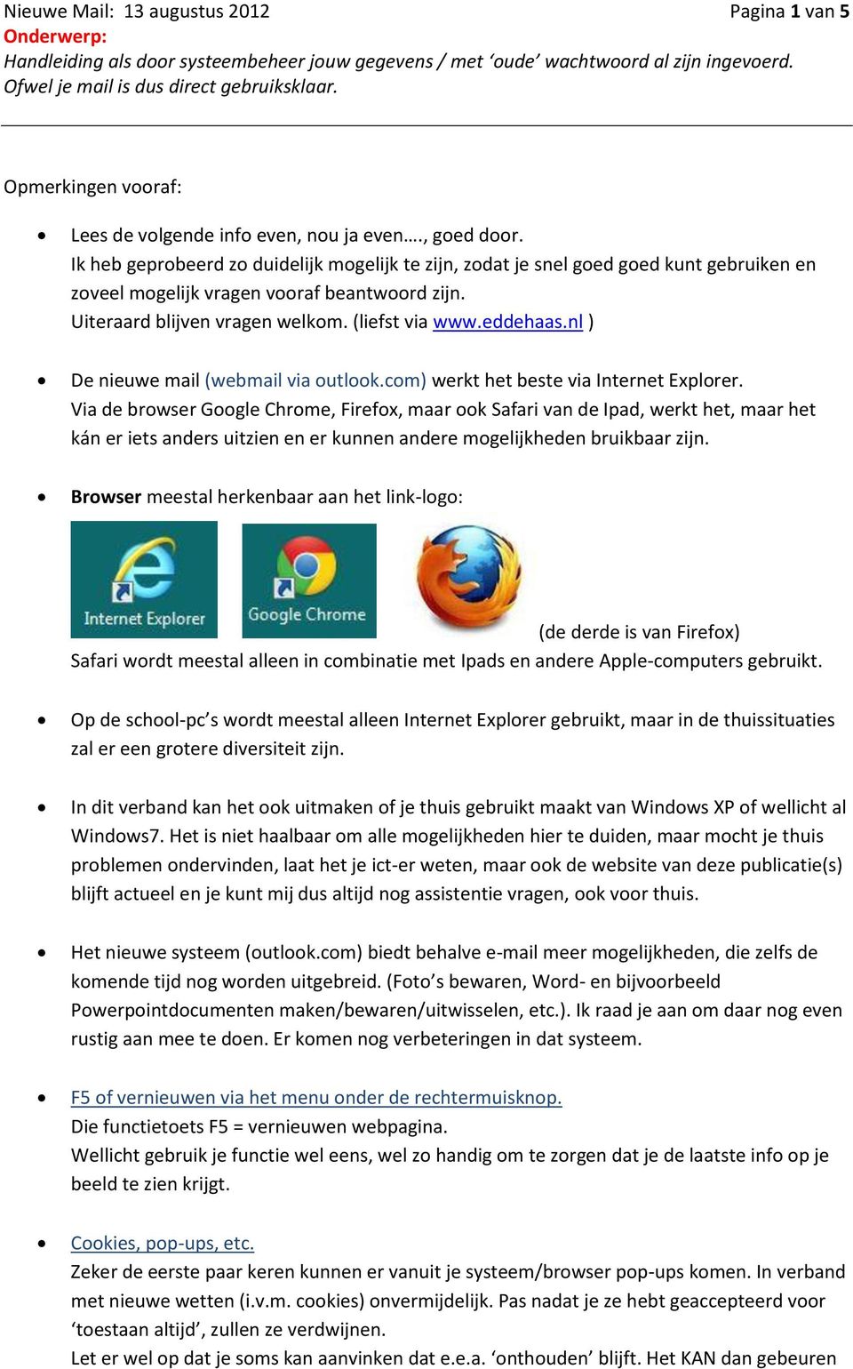 nl ) De nieuwe mail (webmail via outlook.com) werkt het beste via Internet Explorer.