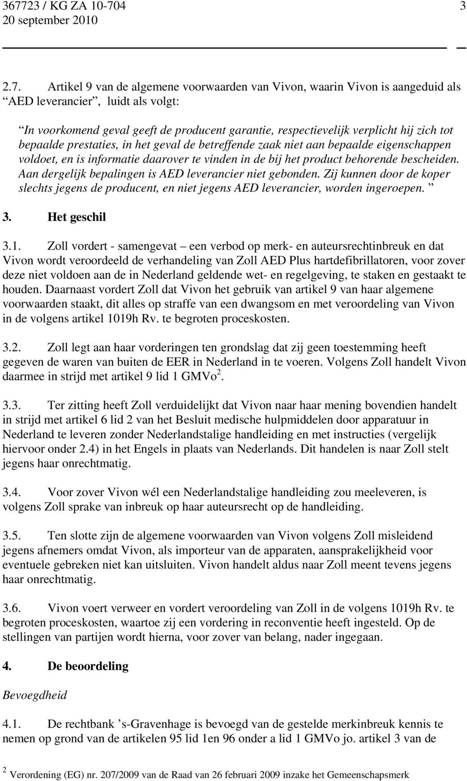 tot bepaalde prestaties, in het geval de betreffende zaak niet aan bepaalde eigenschappen voldoet, en is informatie daarover te vinden in de bij het product behorende bescheiden.