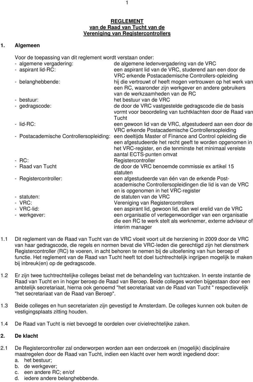 door de VRC erkende Postacademische Controllers-opleiding - belanghebbende: hij die vertrouwt of heeft mogen vertrouwen op het werk van een RC, waaronder zijn werkgever en andere gebruikers van de