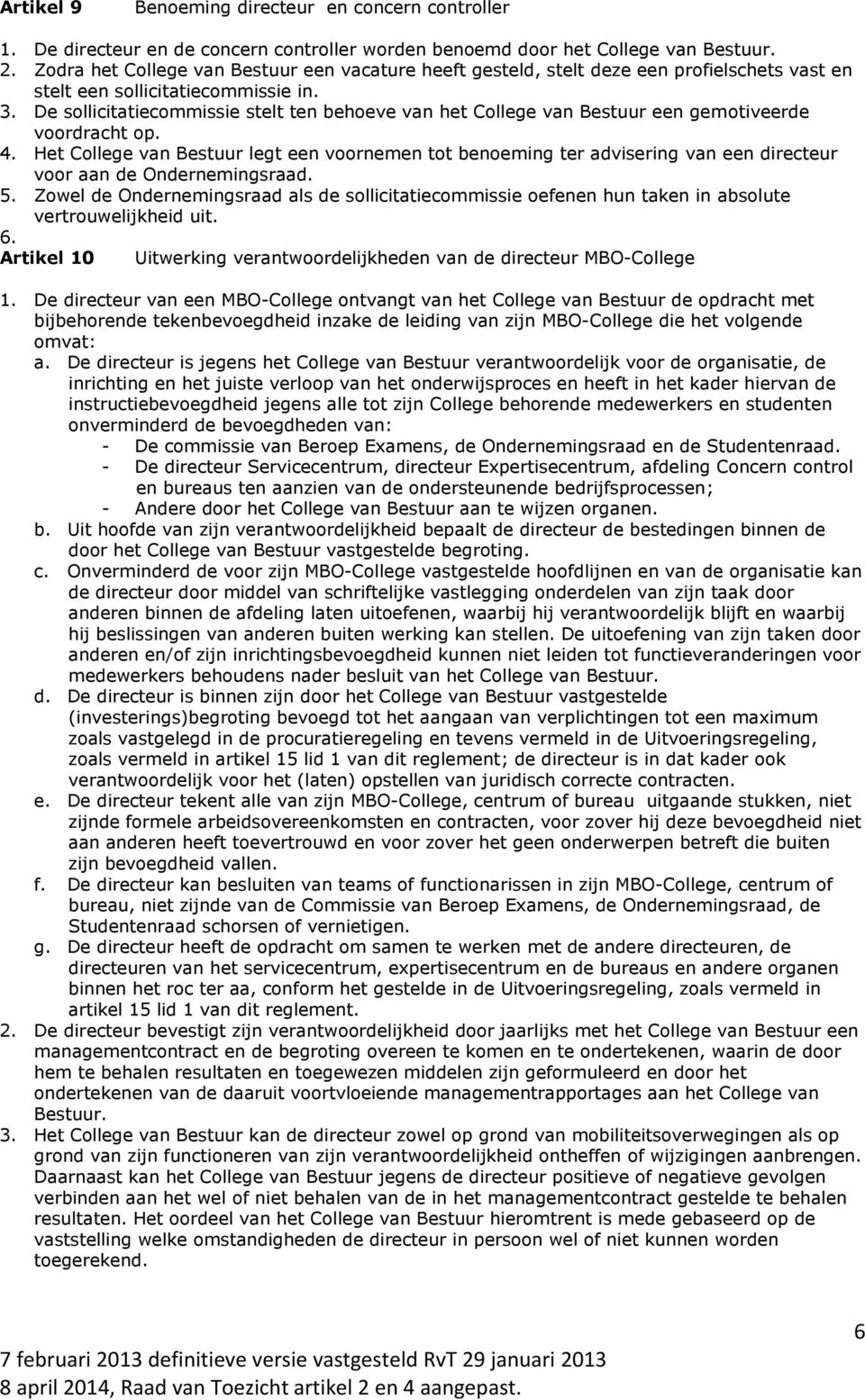 De sollicitatiecommissie stelt ten behoeve van het College van Bestuur een gemotiveerde voordracht op. 4.