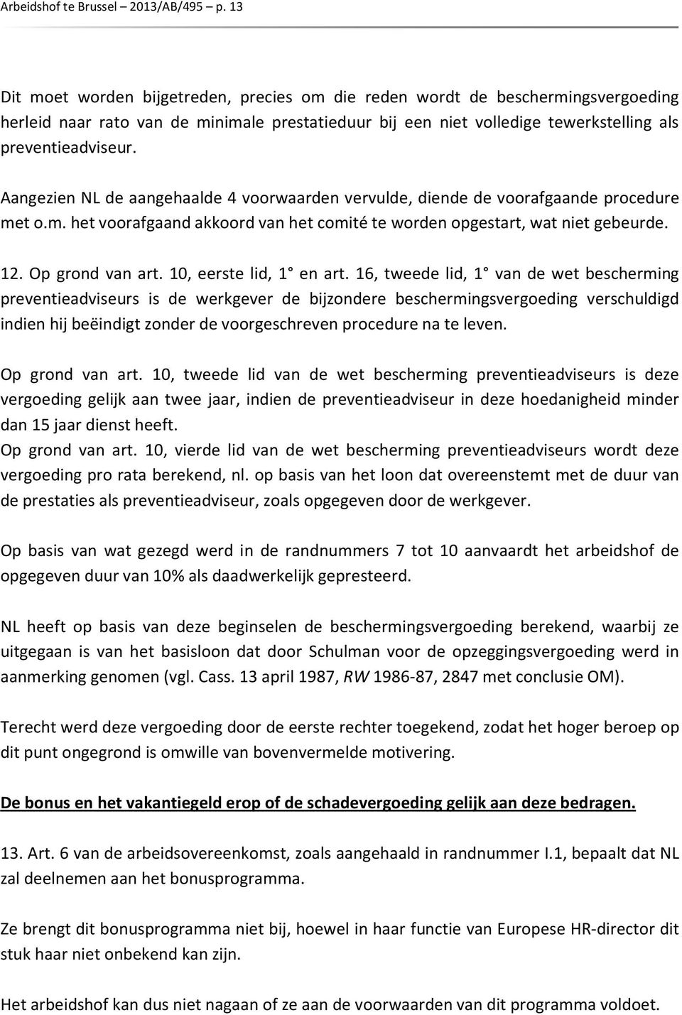 Aangezien NL de aangehaalde 4 voorwaarden vervulde, diende de voorafgaande procedure met o.m. het voorafgaand akkoord van het comité te worden opgestart, wat niet gebeurde. 12. Op grond van art.