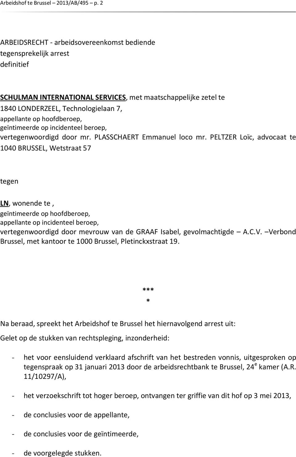 hoofdberoep, geïntimeerde op incidenteel beroep, vertegenwoordigd door mr. PLASSCHAERT Emmanuel loco mr.