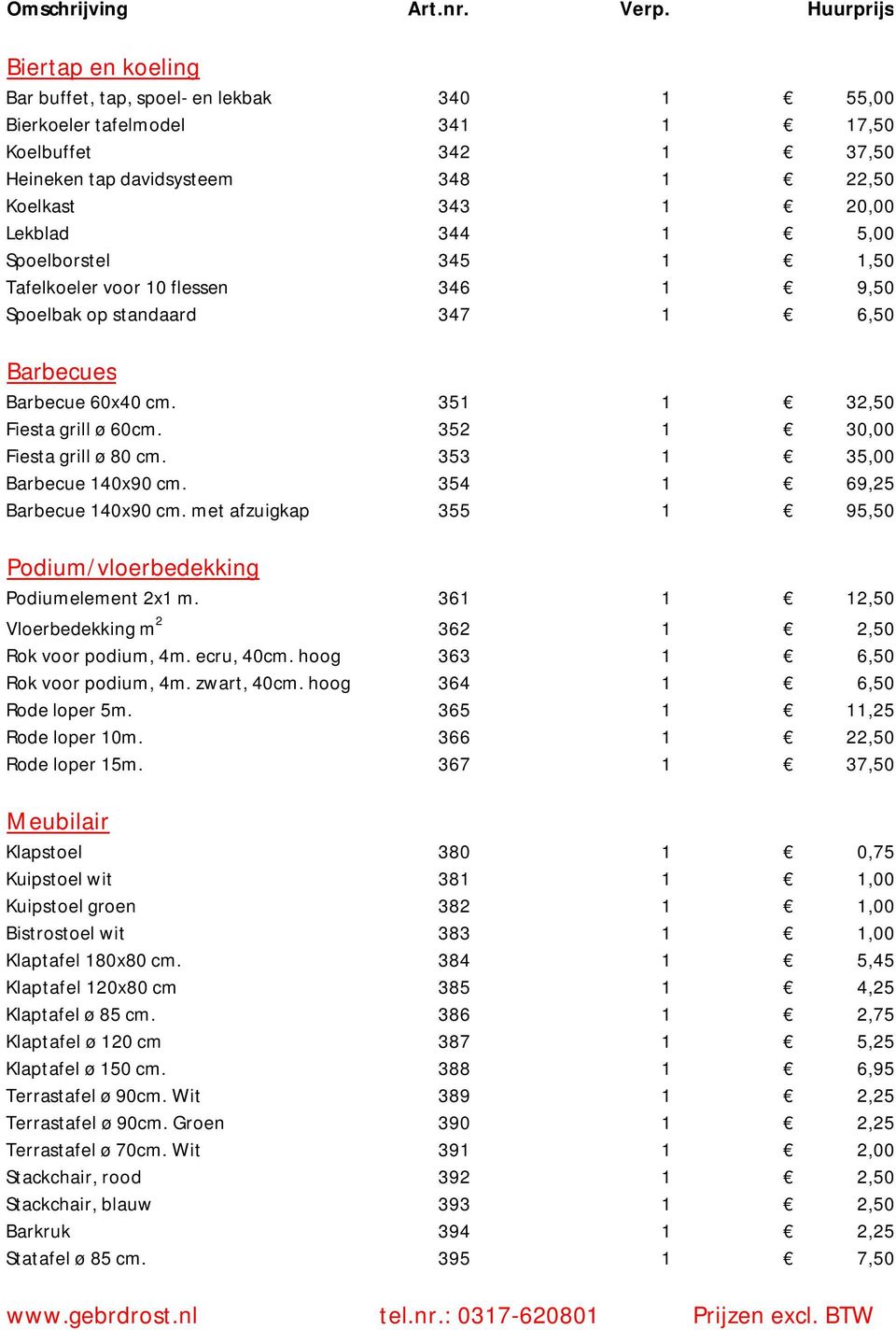 353 1 35,00 Barbecue 140x90 cm. 354 1 69,25 Barbecue 140x90 cm. met afzuigkap 355 1 95,50 Podium/vloerbedekking Podiumelement 2x1 m. 361 1 12,50 Vloerbedekking m 2 362 1 2,50 Rok voor podium, 4m.