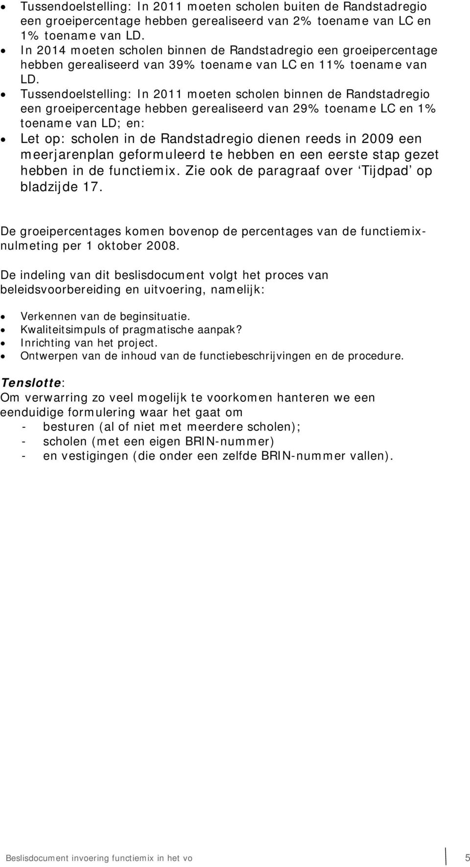 Tussendoelstelling: In 2011 moeten scholen binnen de Randstadregio een groeipercentage hebben gerealiseerd van 29% toename LC en 1% toename van LD; en: Let op: scholen in de Randstadregio dienen