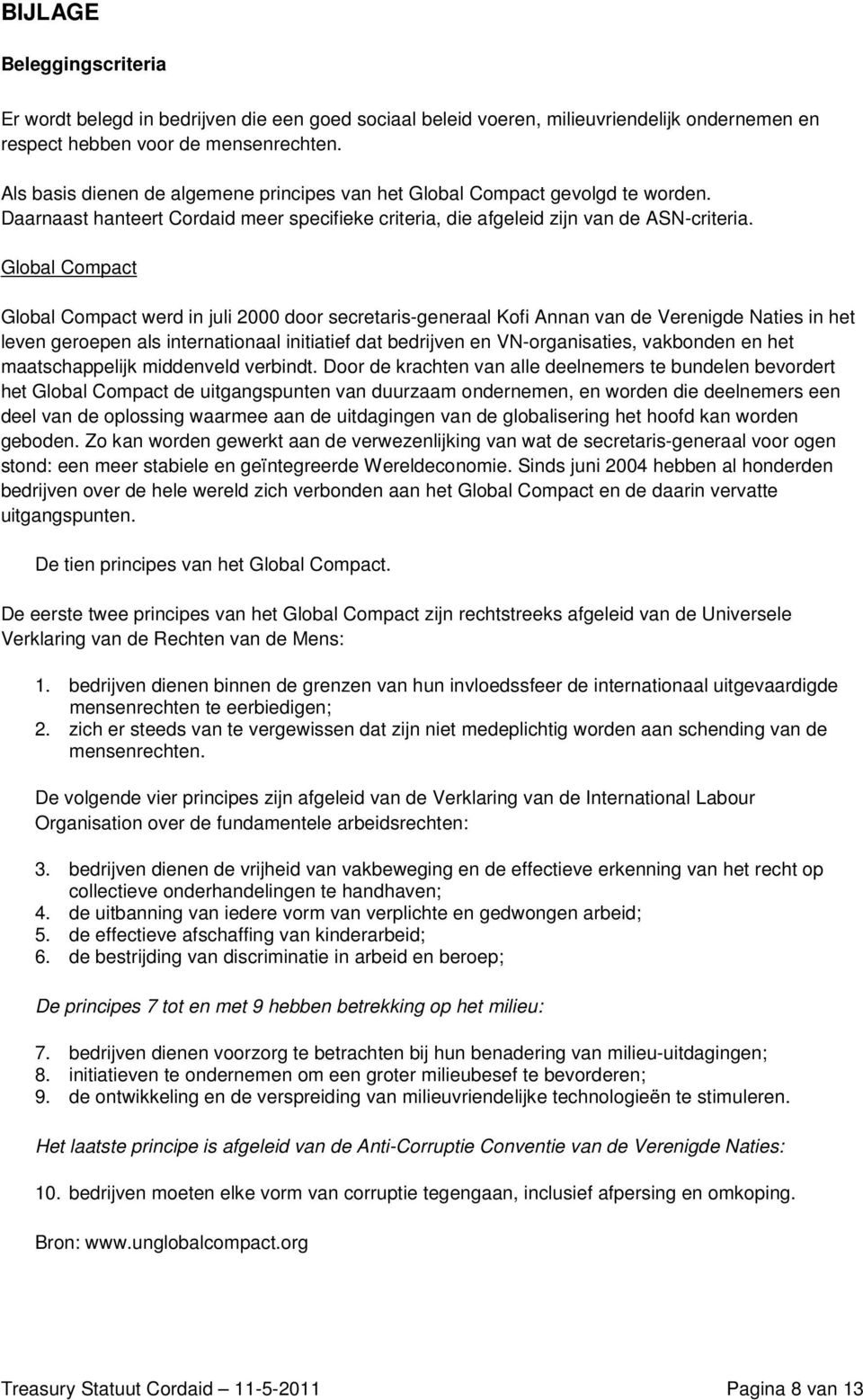 Global Compact Global Compact werd in juli 2000 door secretaris-generaal Kofi Annan van de Verenigde Naties in het leven geroepen als internationaal initiatief dat bedrijven en VN-organisaties,